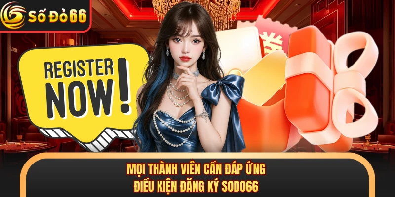 Mọi thành viên cần đáp ứng điều kiện đăng ký SODO66